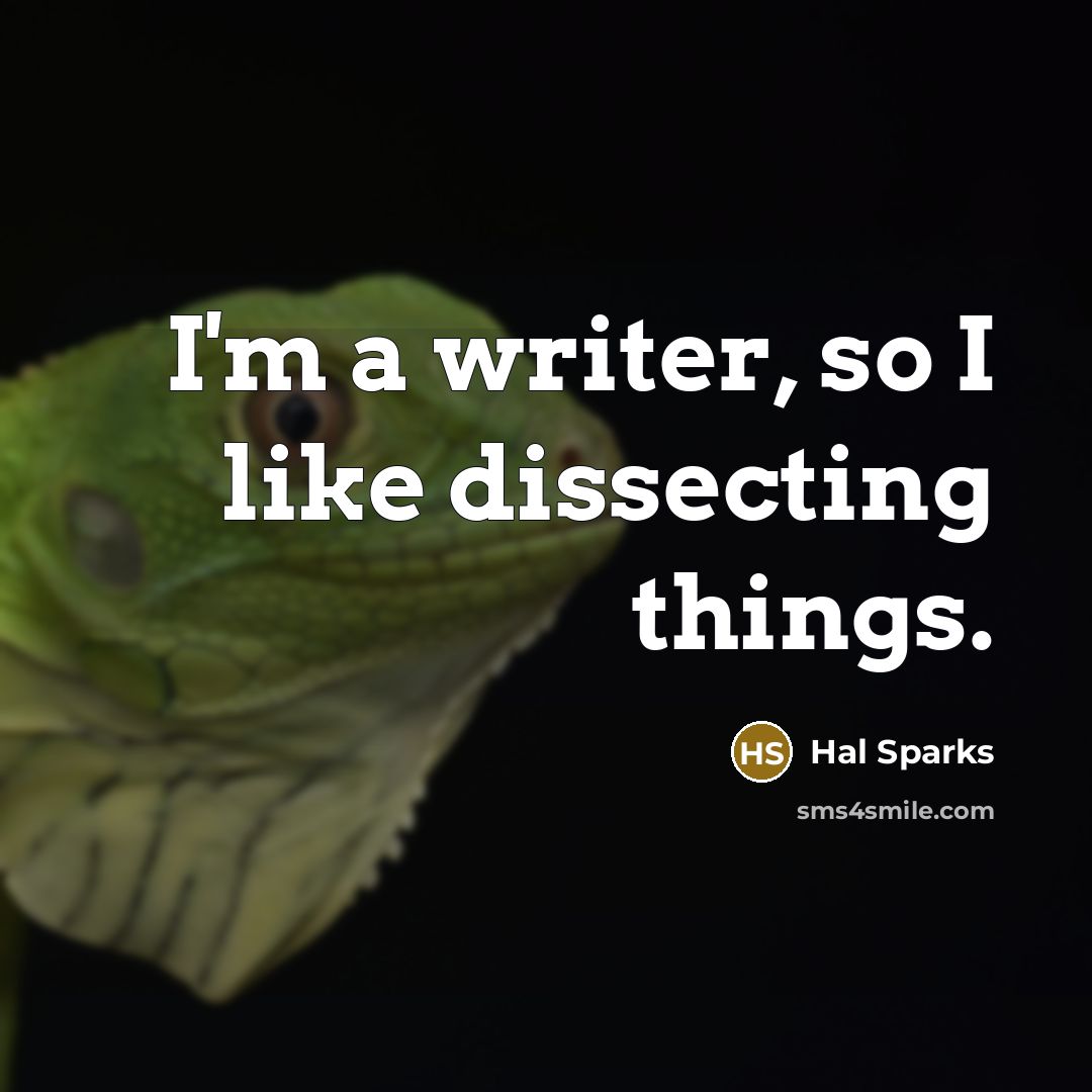 “I'm a writer, so I like dissecting things.…” quote by Hal Sparks