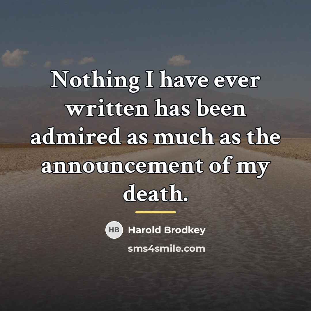 “Nothing I have ever written has been admired as much…” quote by Harold Brodkey
