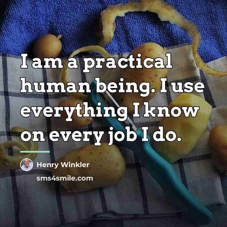 “I am a practical human being. I use everything I…” quote by Henry Winkler