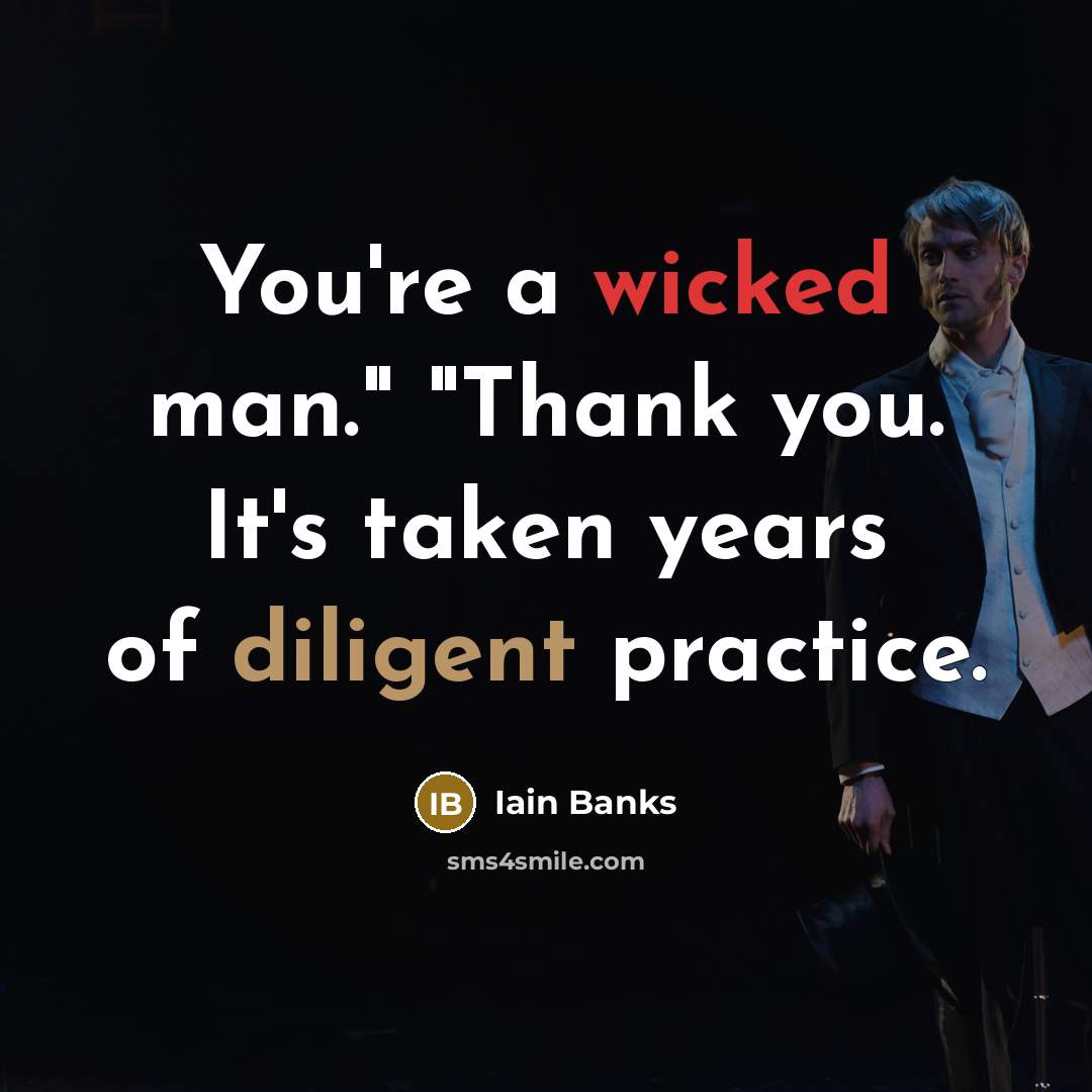 “You're a wicked man." "Thank you. It's taken years of…” quote by Iain Banks