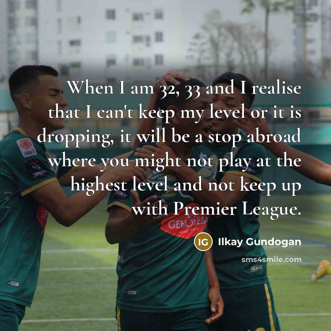“When I am 32, 33 and I realise that I…” quote by Ilkay Gundogan