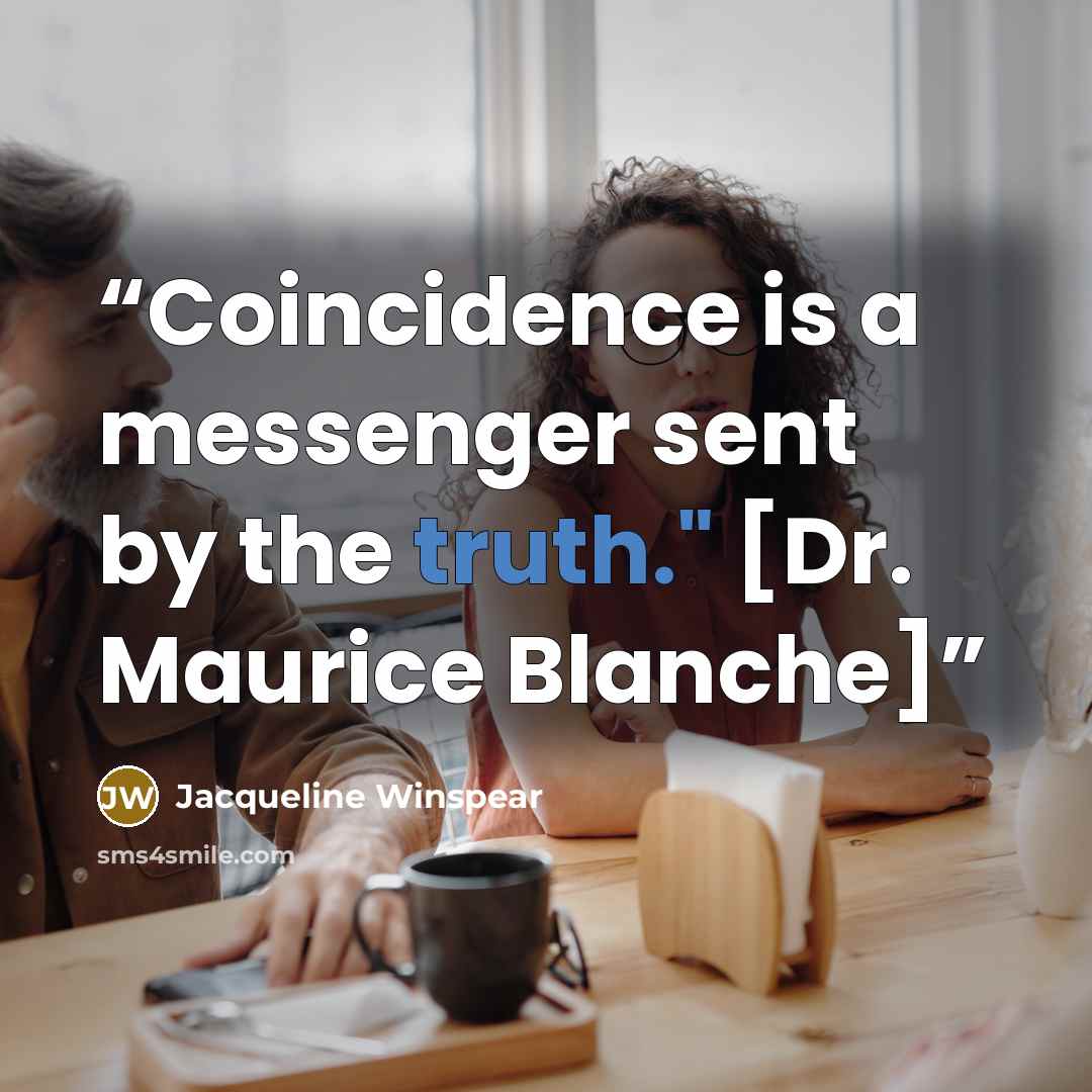 “Coincidence is a messenger sent by the truth." [Dr. Maurice Blanche]” quote by Jacqueline Winspear