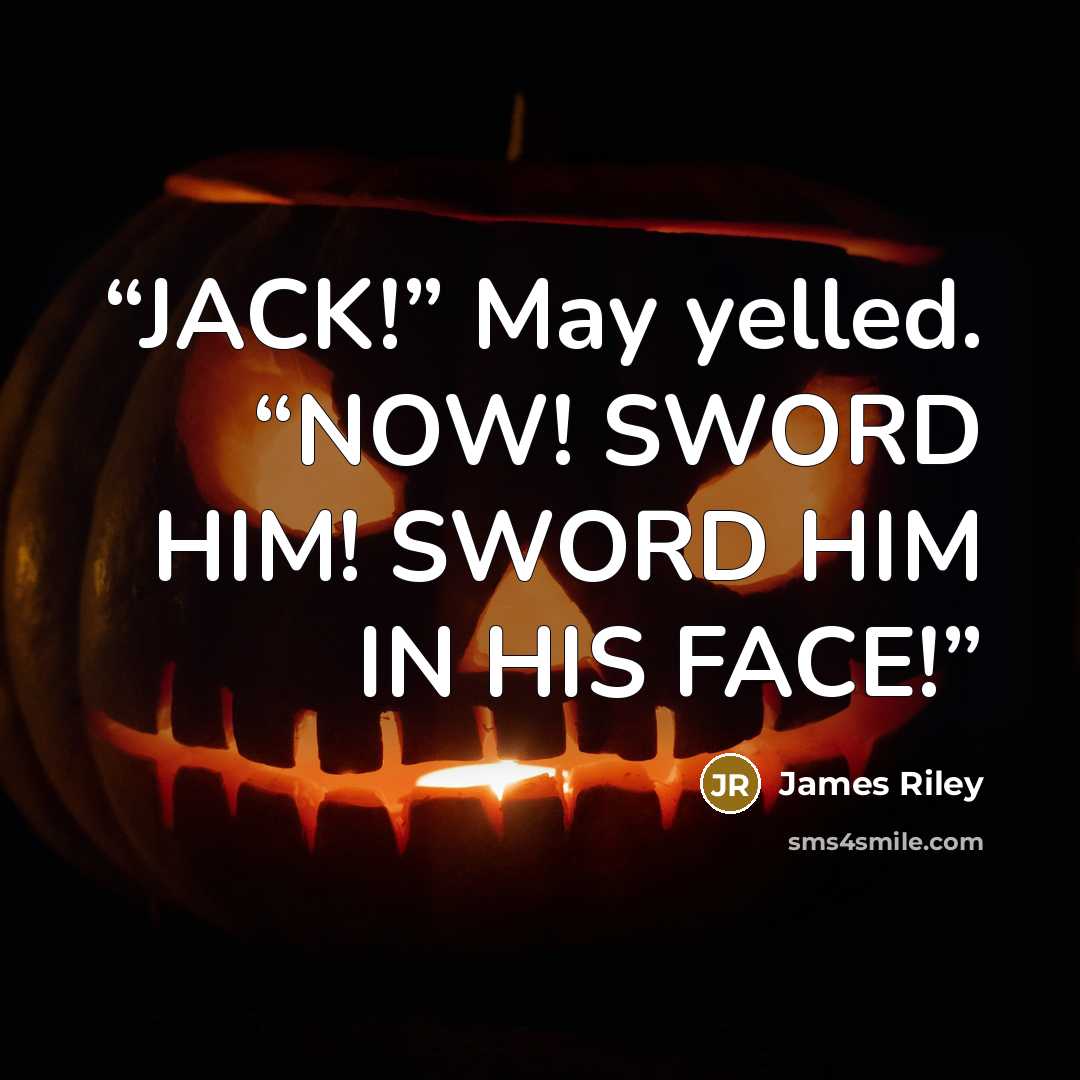 “JACK!” May yelled. “NOW! SWORD HIM! SWORD HIM IN HIS FACE!” quote by James Riley