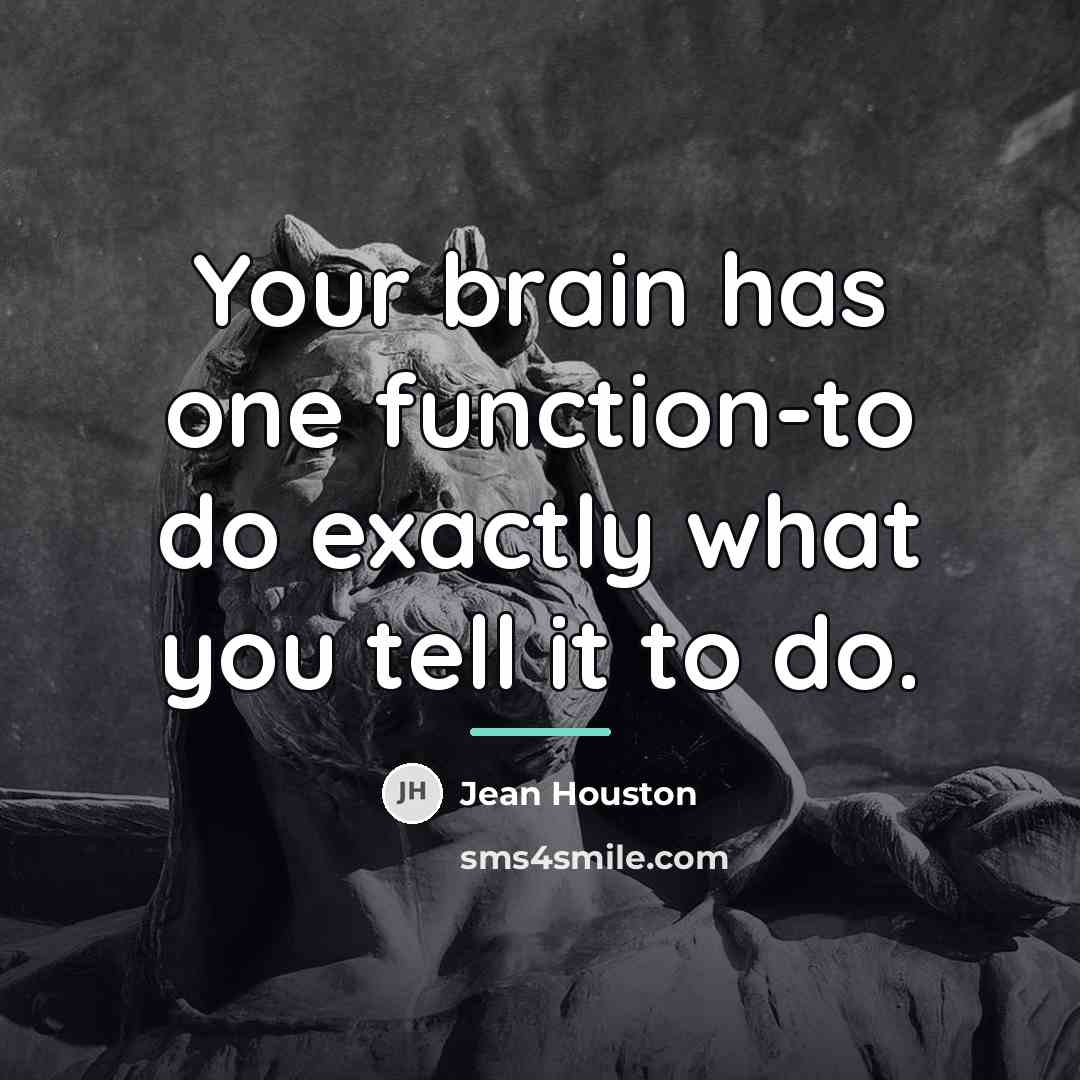 “Your brain has one function-to do exactly what you tell…” quote by Jean Houston