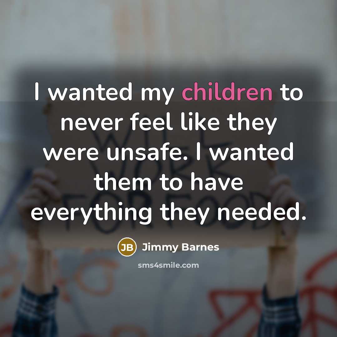 “I wanted my children to never feel like they were…” quote by Jimmy Barnes