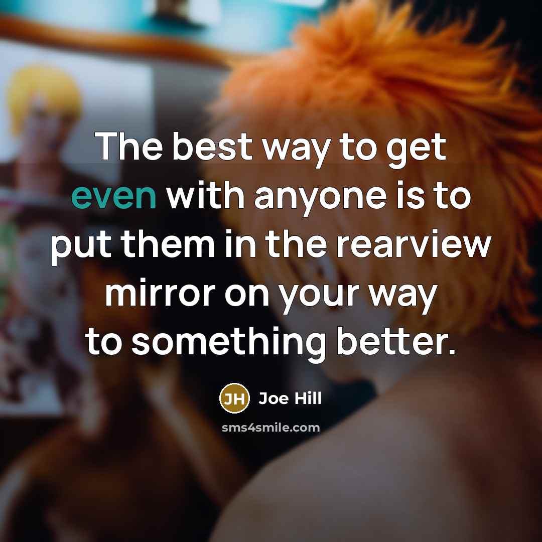 “The best way to get even with anyone is to…” quote by Joe Hill