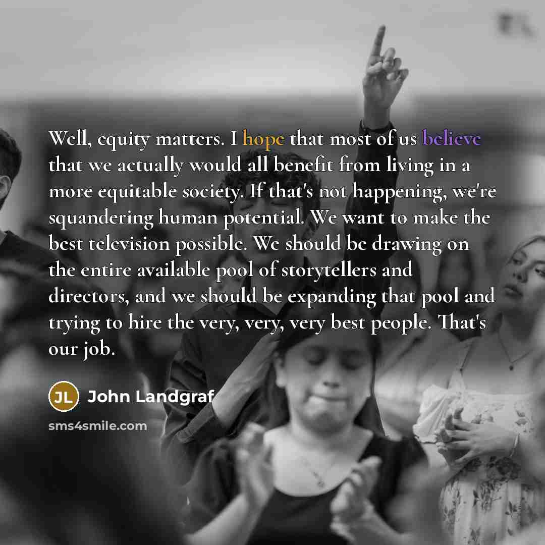 “Well, equity matters. I hope that most of us believe…” quote by John Landgraf