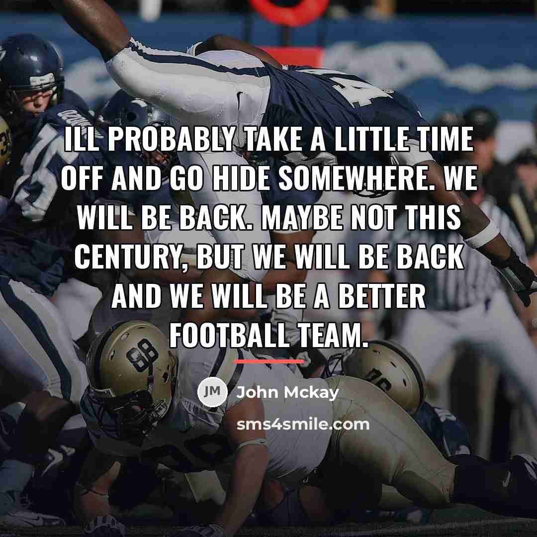 “Ill probably take a little time off and go hide…” quote by John Mckay