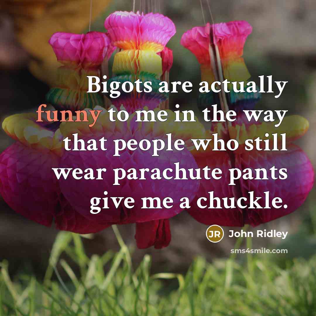 “Bigots are actually funny to me in the way that…” quote by John Ridley