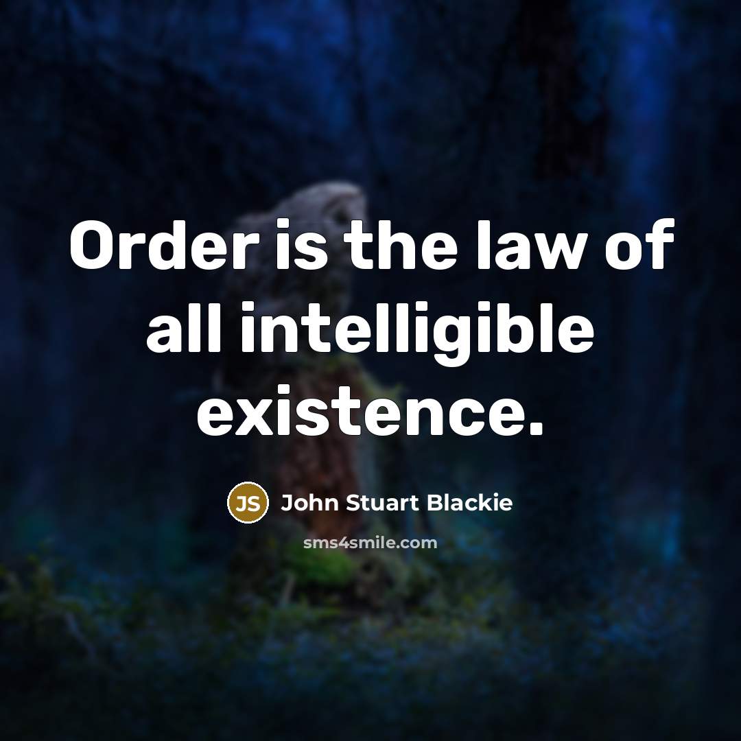 “Order is the law of all intelligible existence.…” quote by John Stuart Blackie