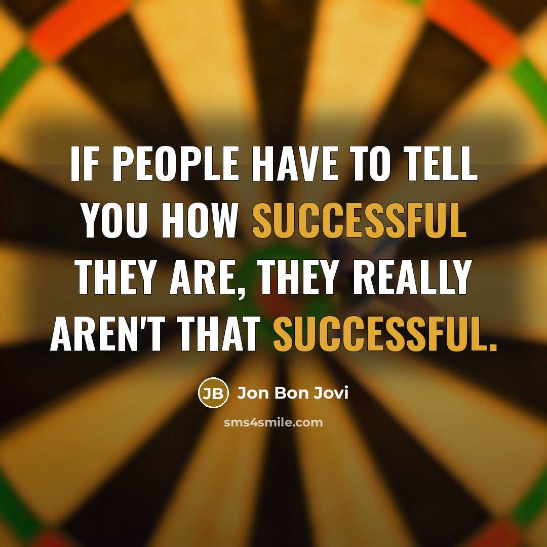 “If people have to tell you how successful they are,…” quote by Jon Bon Jovi