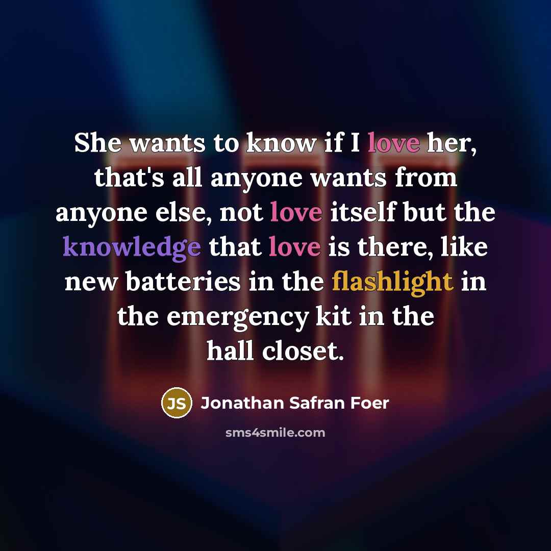 “She wants to know if I love her, that's all…” quote by Jonathan Safran Foer