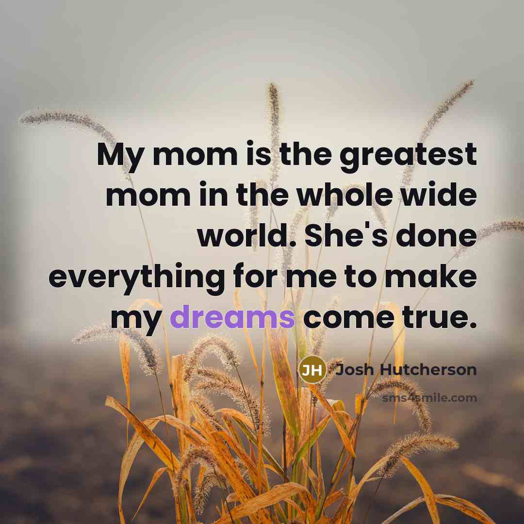 “My mom is the greatest mom in the whole wide…” quote by Josh Hutcherson