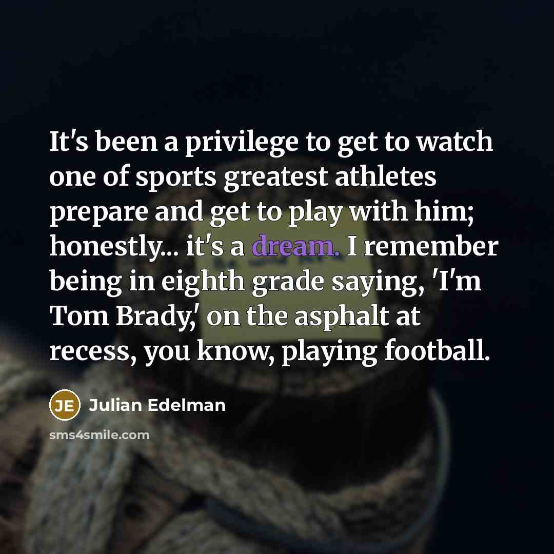 “It's been a privilege to get to watch one of…” quote by Julian Edelman