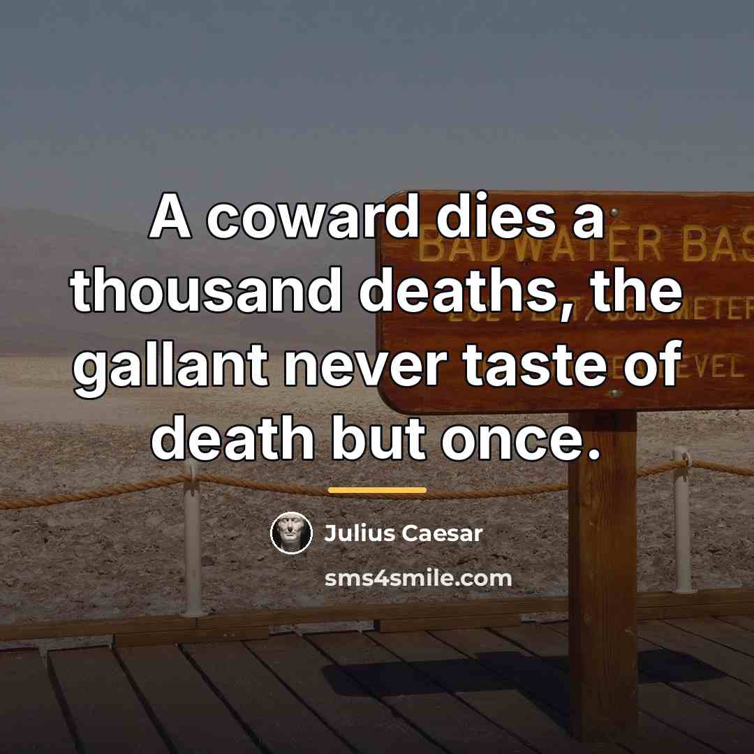 “A coward dies a thousand deaths, the gallant never taste…” quote by Julius Caesar