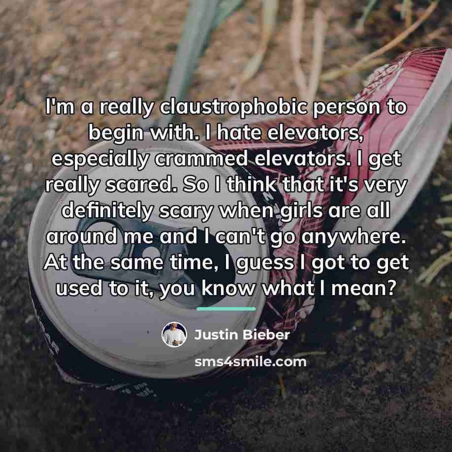 “I'm a really claustrophobic person to begin with. I hate…” quote by Justin Bieber
