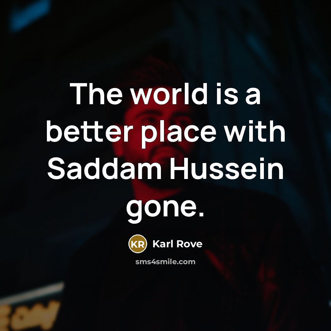 “The world is a better place with Saddam Hussein gone.…” quote by Karl Rove