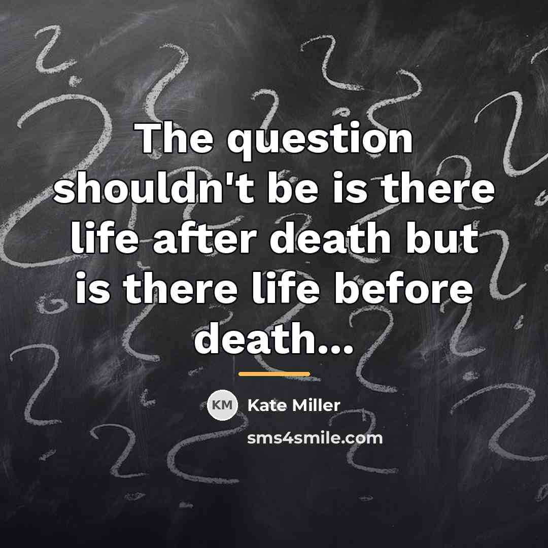 “The question shouldn't be is there life after death but…” quote by Kate Miller