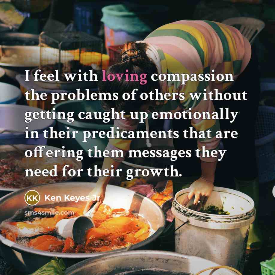 “I feel with loving compassion the problems of others without…” quote by Ken Keyes Jr