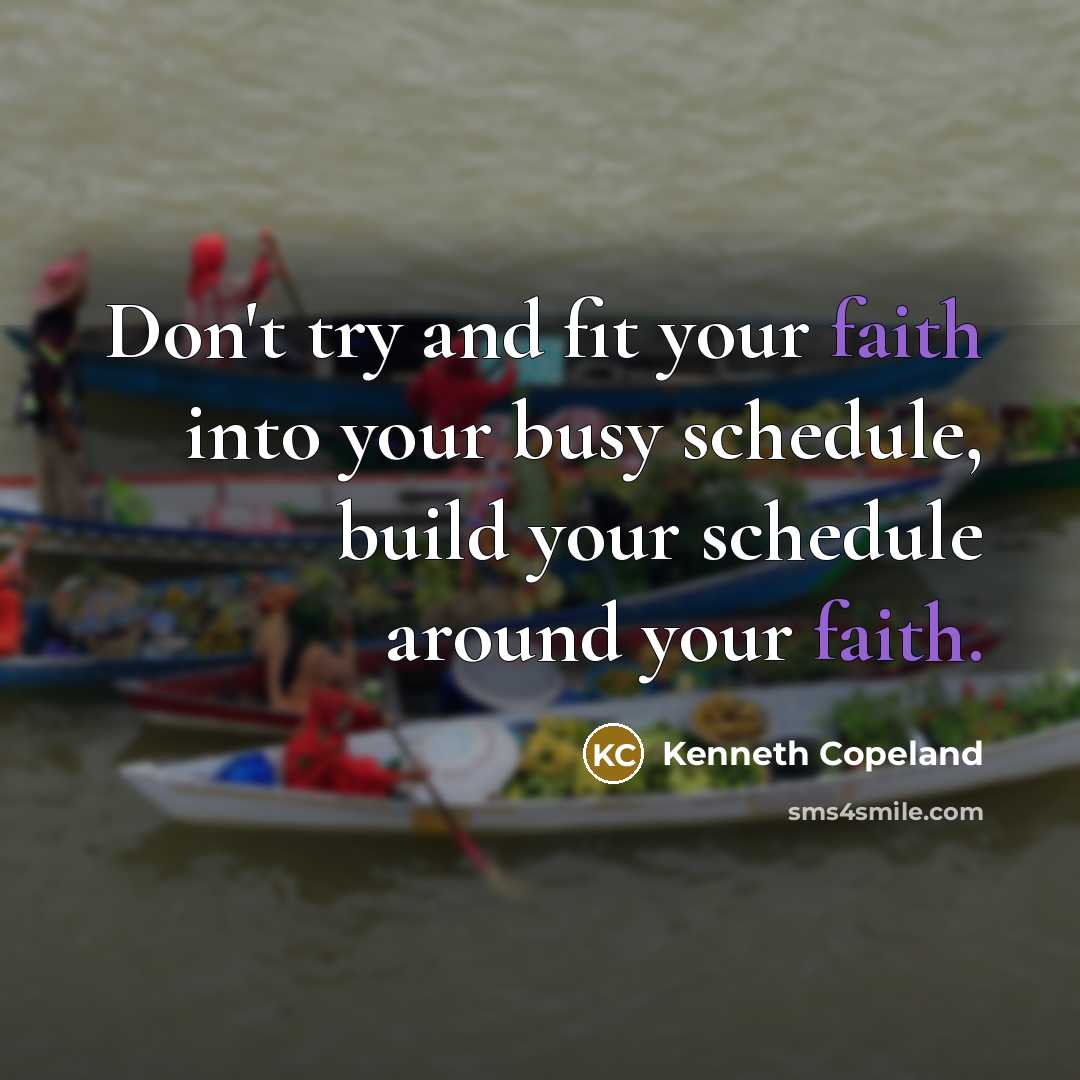 “Don't try and fit your faith into your busy schedule,…” quote by Kenneth Copeland