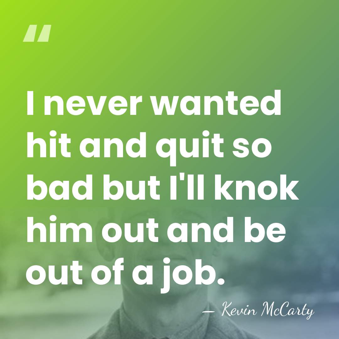 I never wanted hit and quit so bad but I'll knok him&hellip; - Kevin McCarty