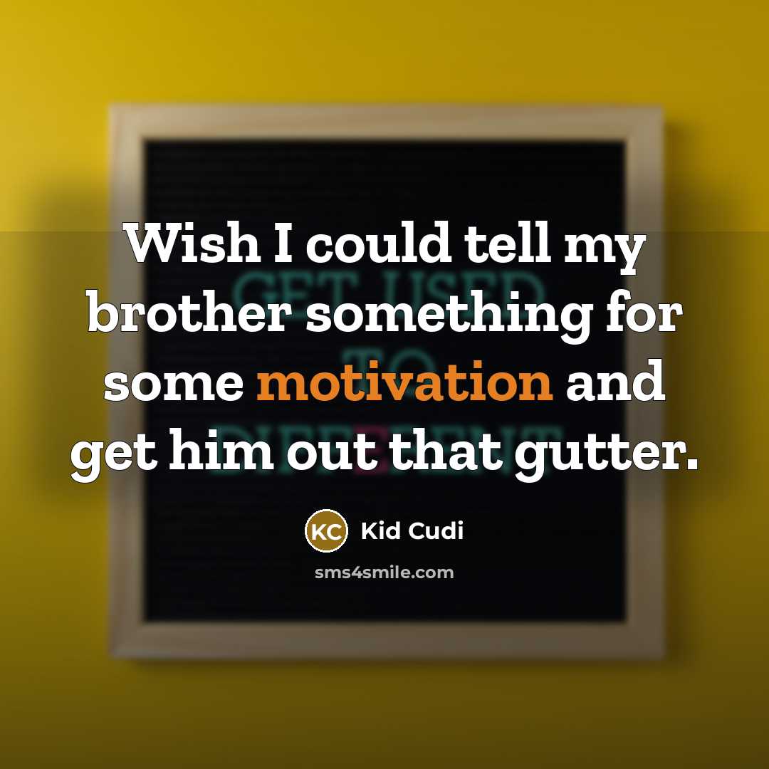 “Wish I could tell my brother something for some motivation…” quote by Kid Cudi