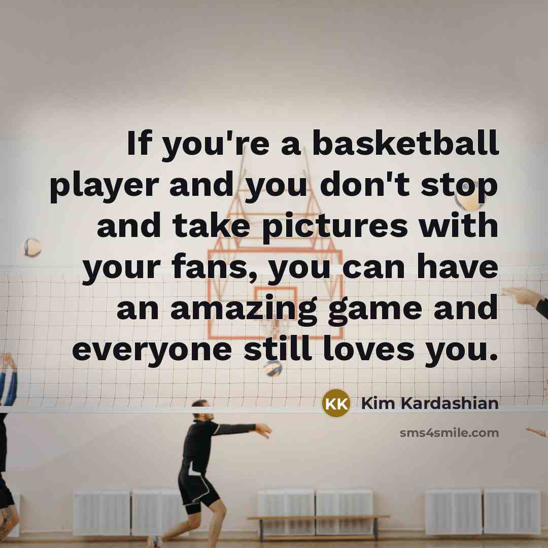 “If you're a basketball player and you don't stop and…” quote by Kim Kardashian