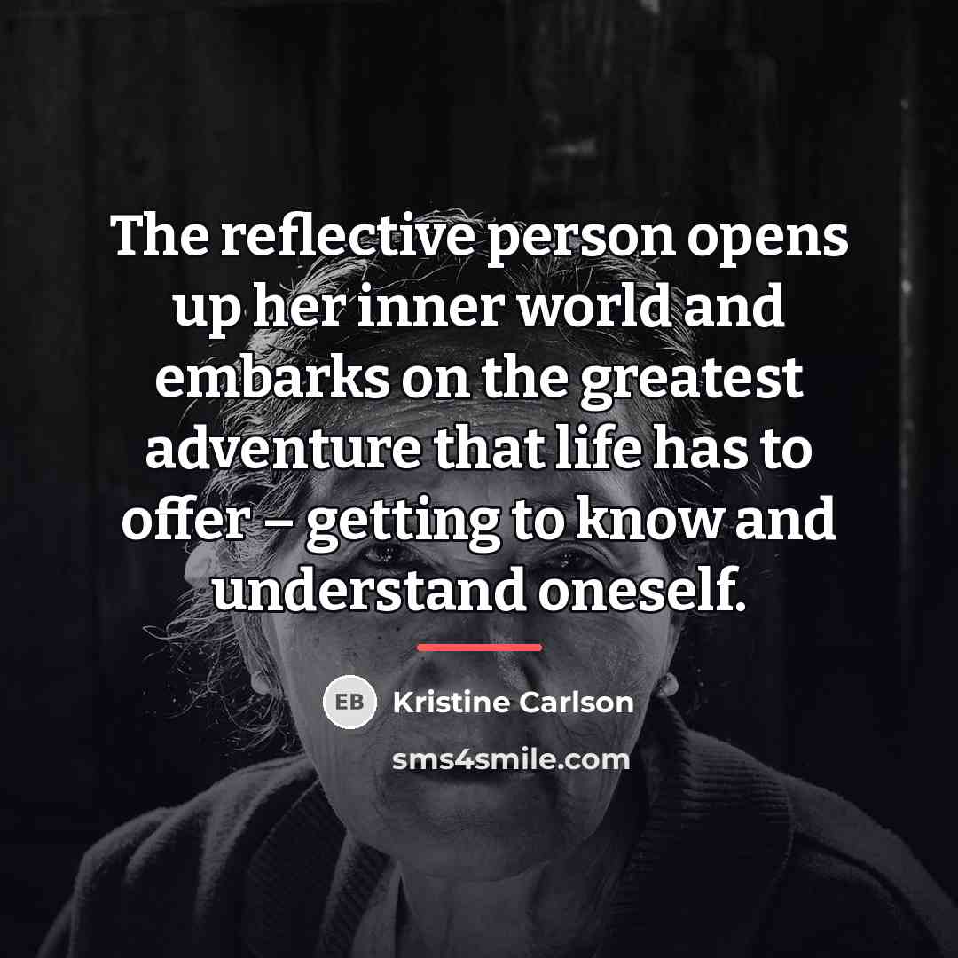 “The reflective person opens up her inner world and embarks…” quote by Kristine Carlson