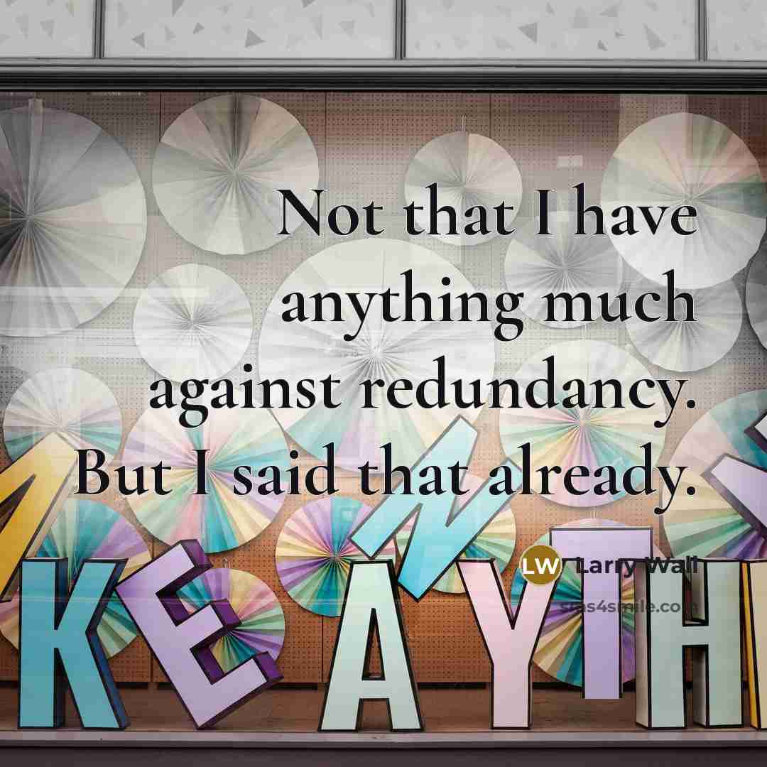 “Not that I have anything much against redundancy. But I…” quote by Larry Wall