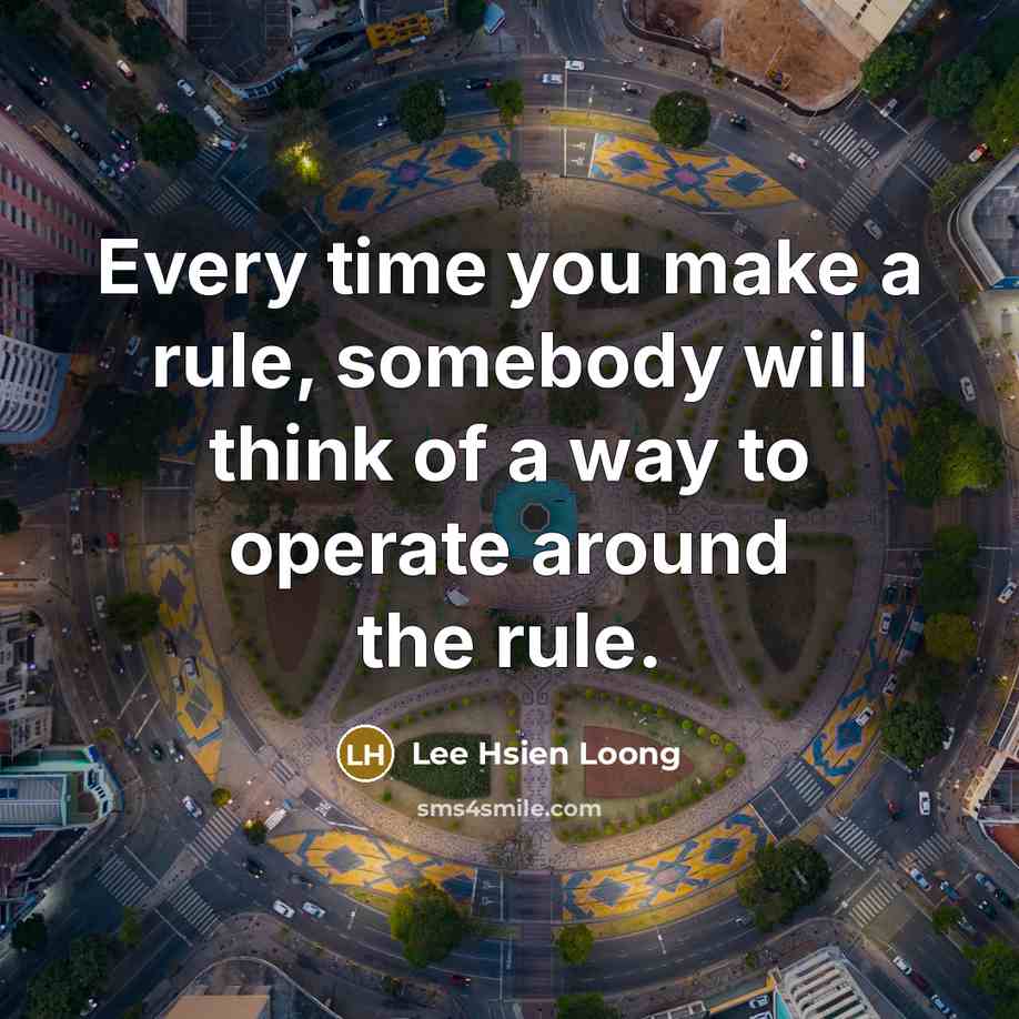 “Every time you make a rule, somebody will think of…” quote by Lee Hsien Loong