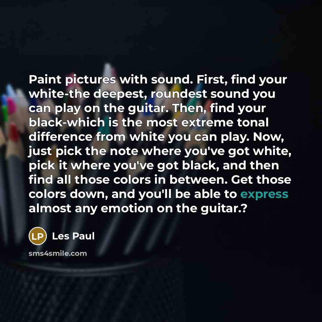 “Paint pictures with sound. First, find your white-the deepest, roundest…” quote by Les Paul