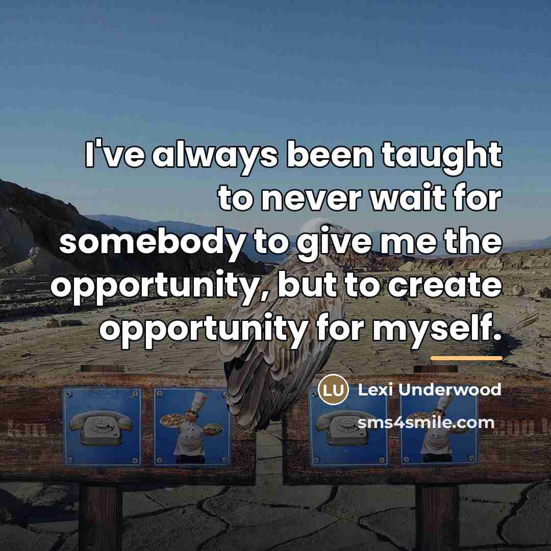 “I've always been taught to never wait for somebody to…” quote by Lexi Underwood