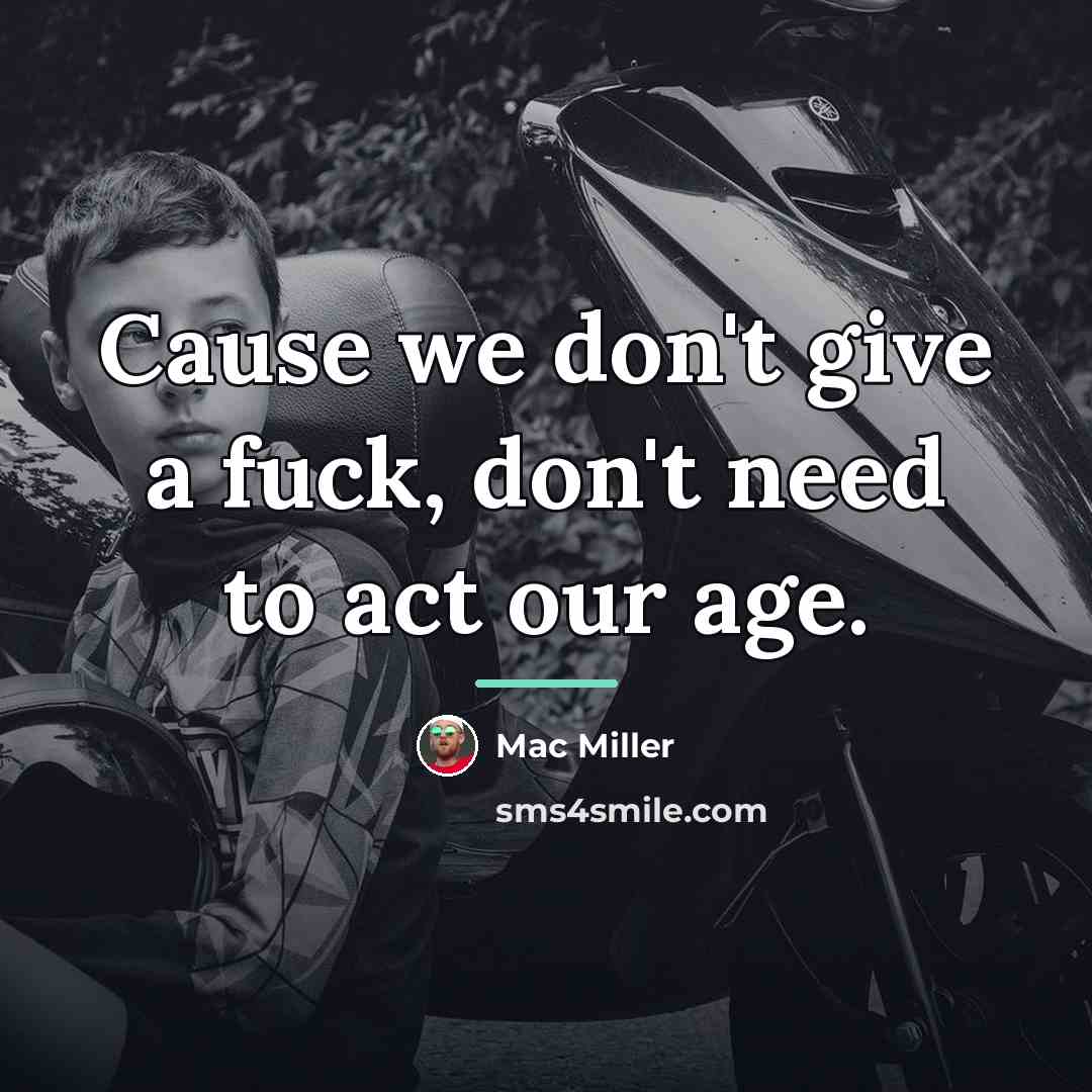 “Cause we don't give a fuck, don't need to act…” quote by Mac Miller
