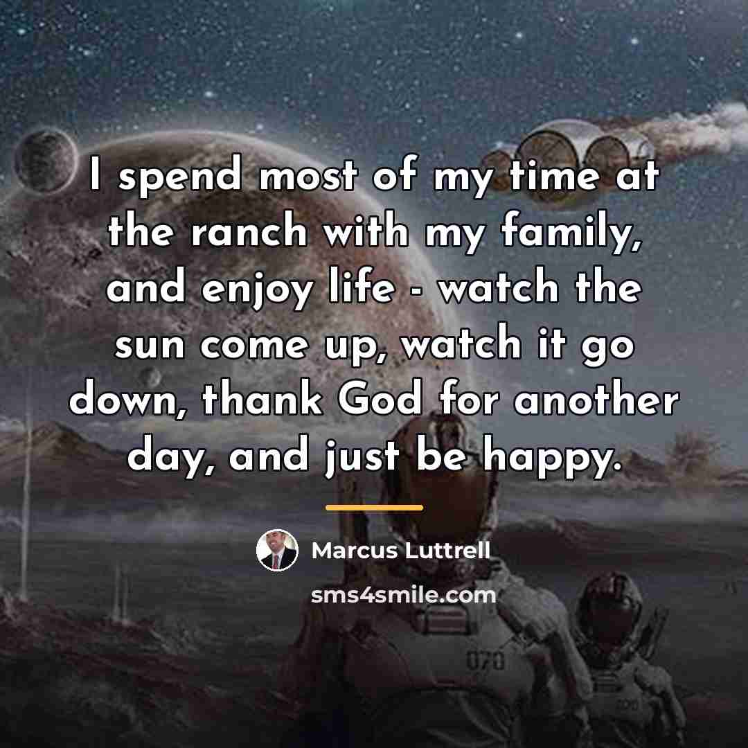 “I spend most of my time at the ranch with…” quote by Marcus Luttrell