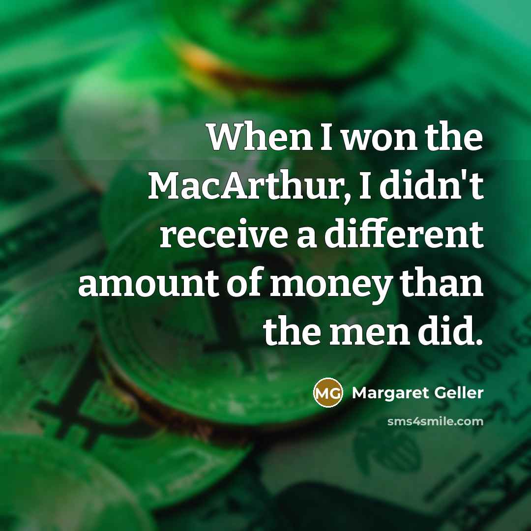 “When I won the MacArthur, I didn't receive a different…” quote by Margaret Geller