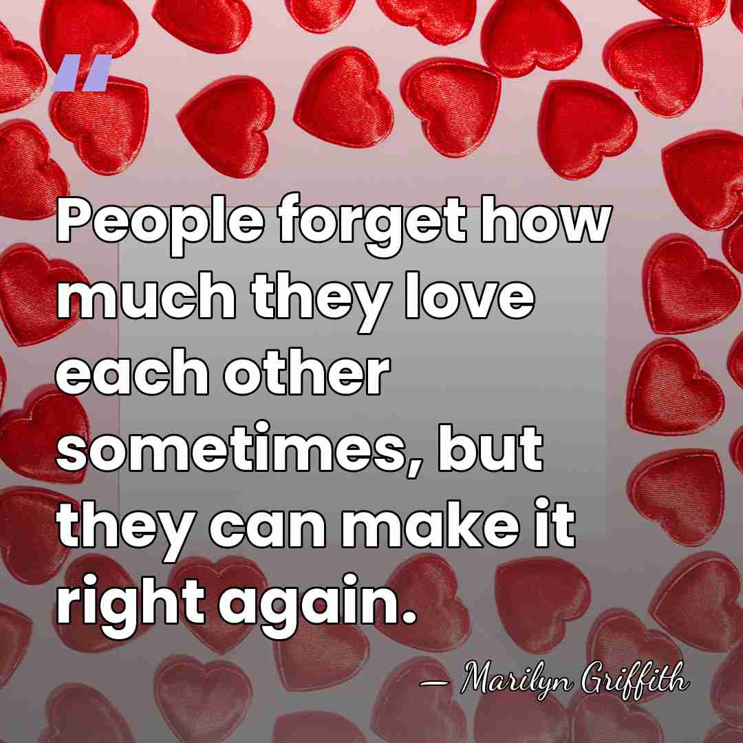 People forget how much they love each other sometimes, but they can&hellip; - Marilyn Griffith