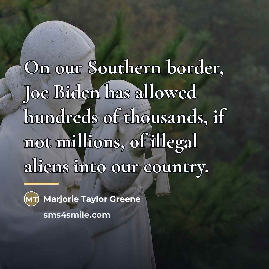 “On our Southern border, Joe Biden has allowed hundreds of…” quote by Marjorie Taylor Greene