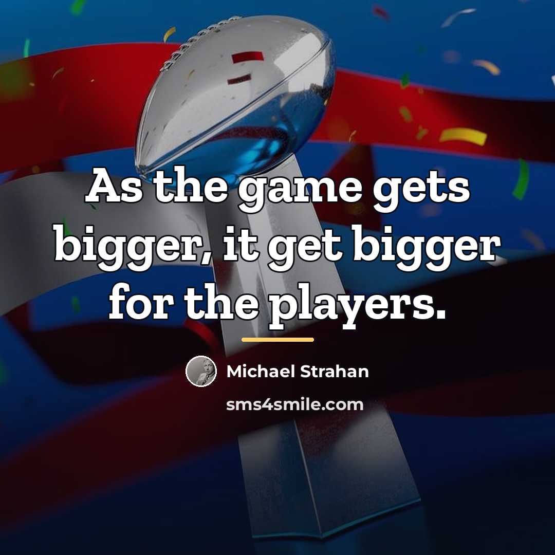 “As the game gets bigger, it get bigger for the…” quote by Michael Strahan