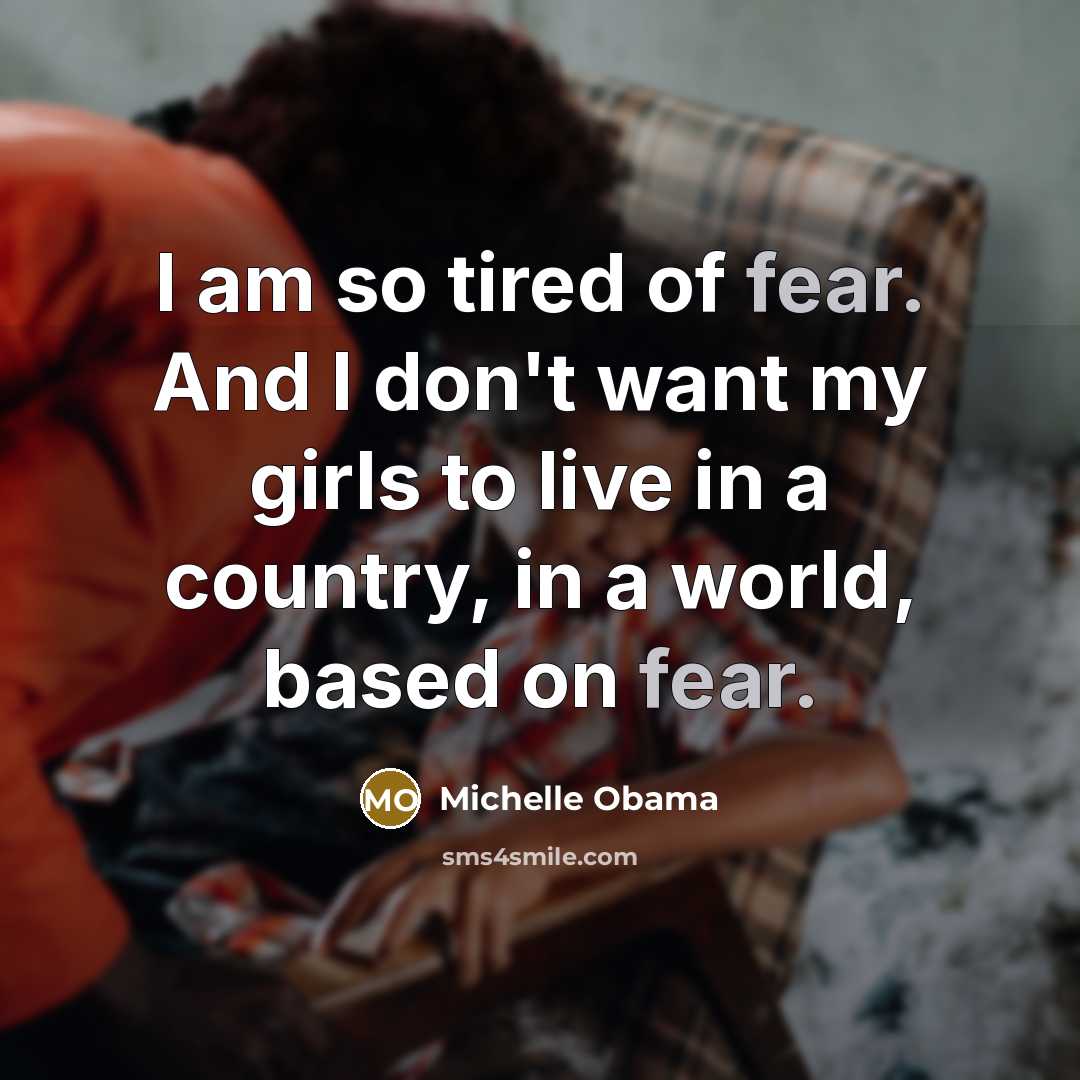“I am so tired of fear. And I don't want…” quote by Michelle Obama