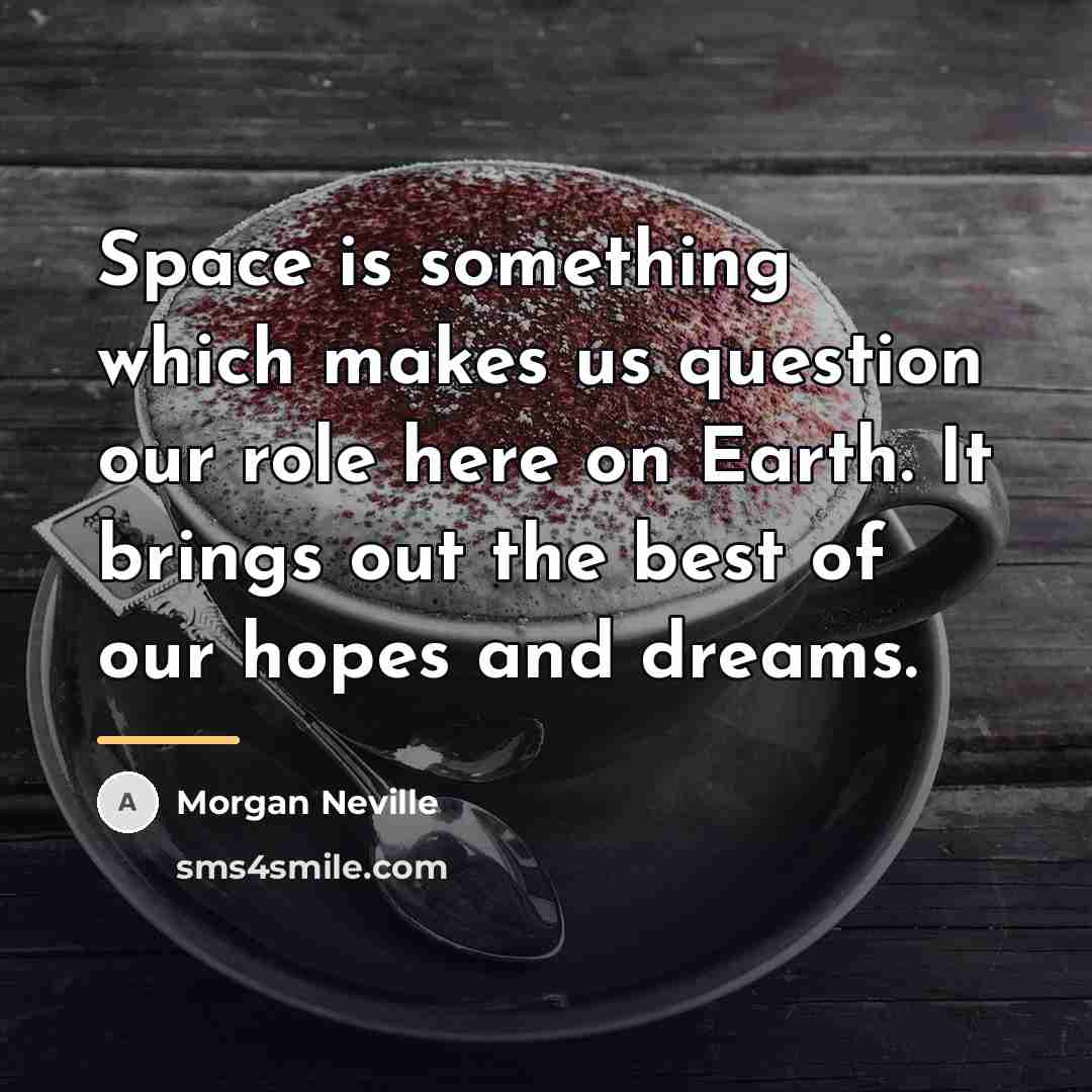 “Space is something which makes us question our role here…” quote by Morgan Neville