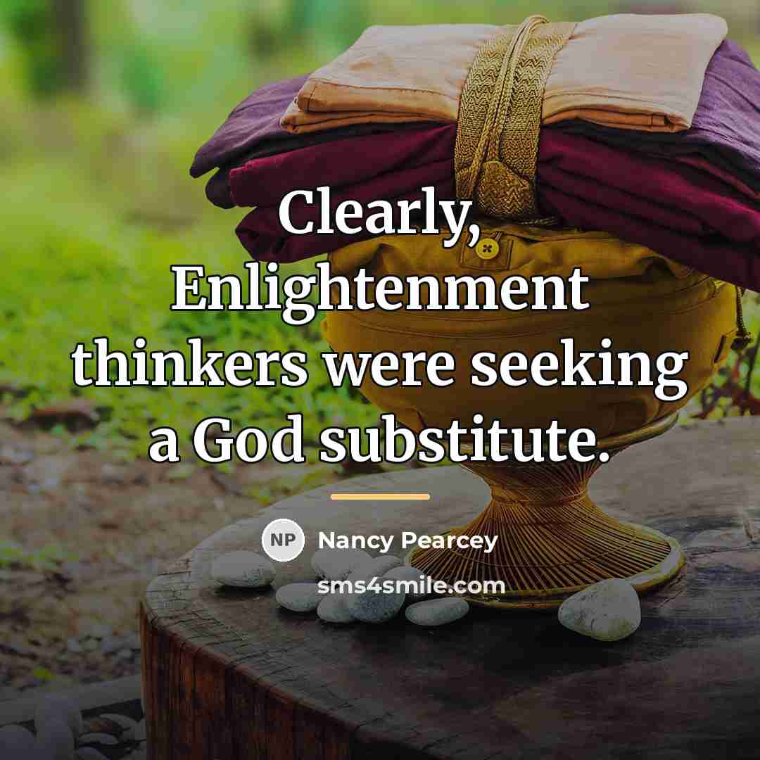 “Clearly, Enlightenment thinkers were seeking a God substitute.…” quote by Nancy Pearcey