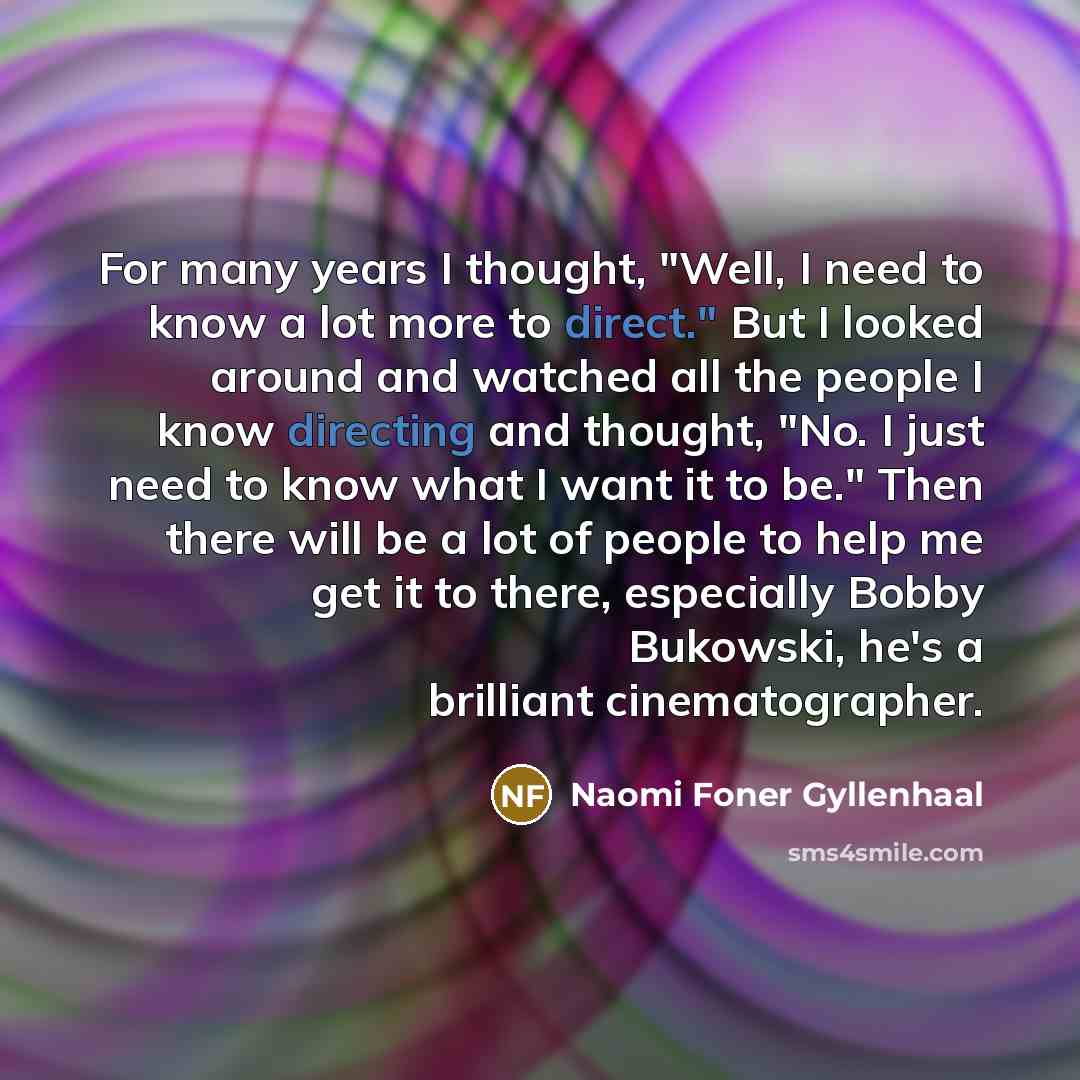 “For many years I thought, "Well, I need to know…” quote by Naomi Foner Gyllenhaal