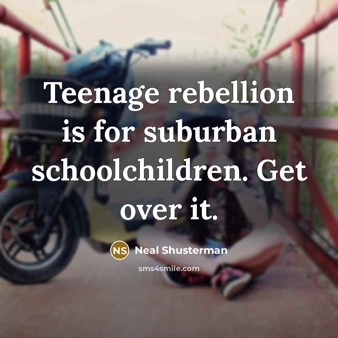 “Teenage rebellion is for suburban schoolchildren. Get over it.…” quote by Neal Shusterman