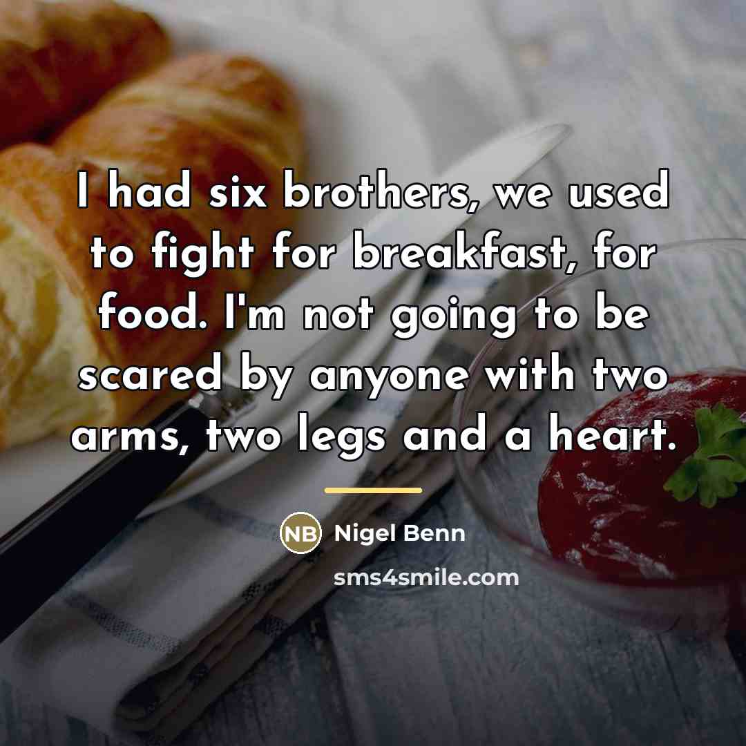 “I had six brothers, we used to fight for breakfast,…” quote by Nigel Benn