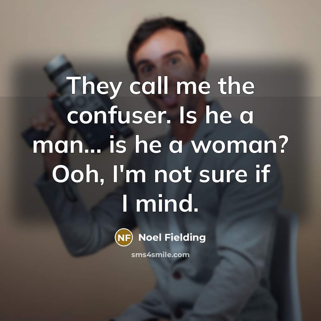 “They call me the confuser. Is he a man... is…” quote by Noel Fielding