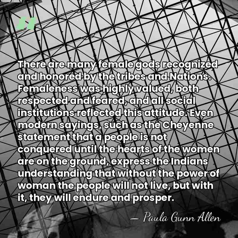 There are many female gods recognized and honored by the tribes and&hellip; - Paula Gunn Allen