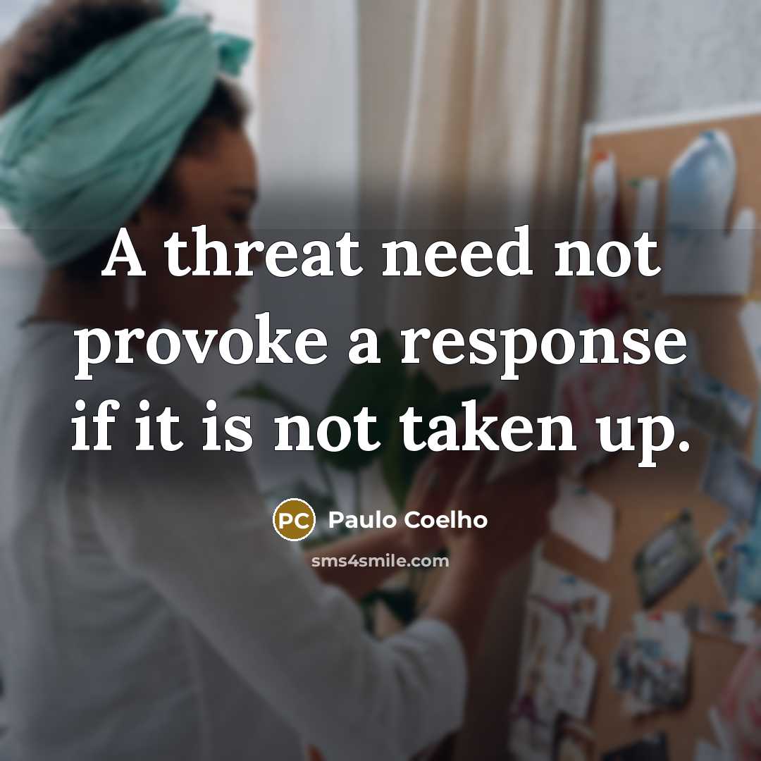 “A threat need not provoke a response if it is…” quote by Paulo Coelho