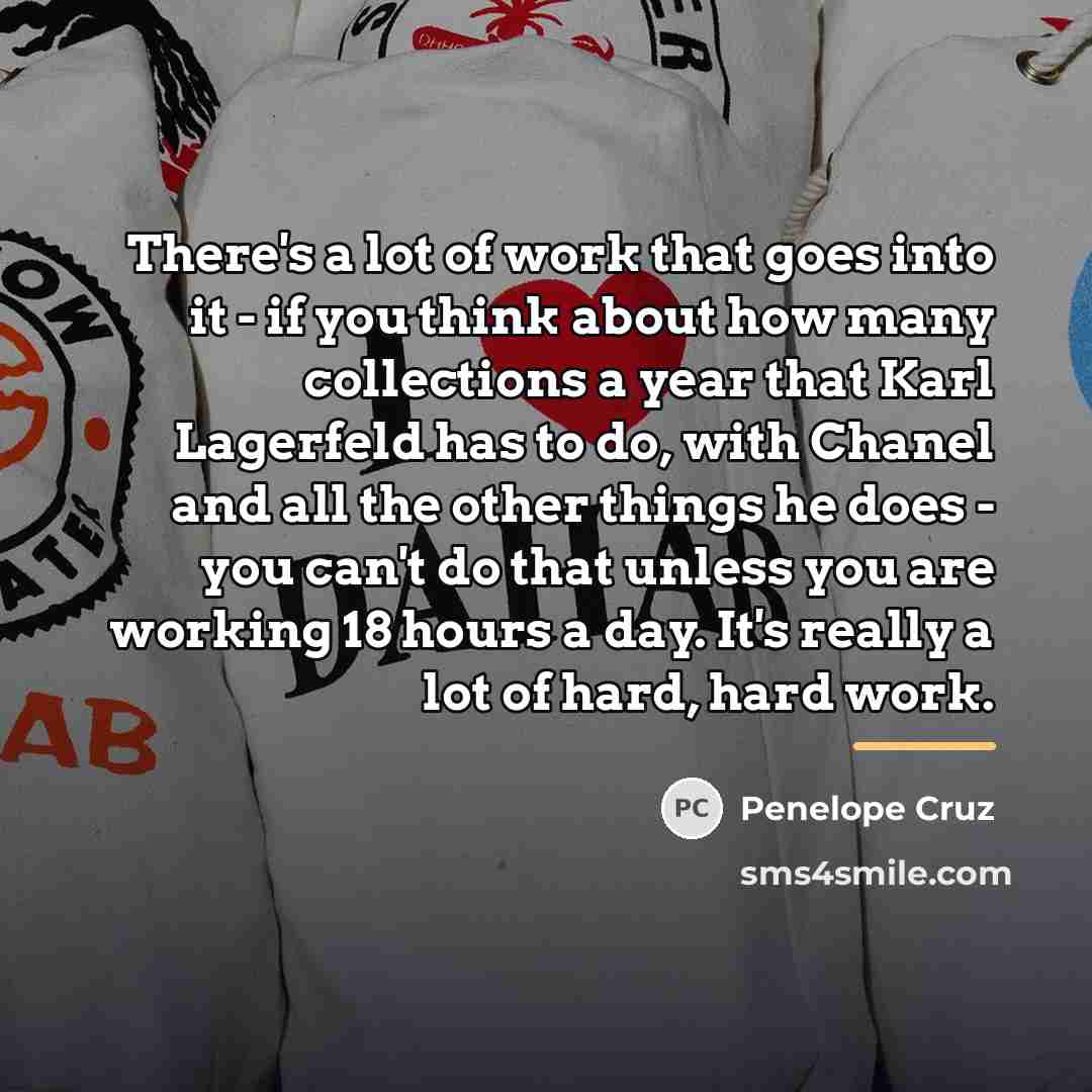 “There's a lot of work that goes into it -…” quote by Penelope Cruz
