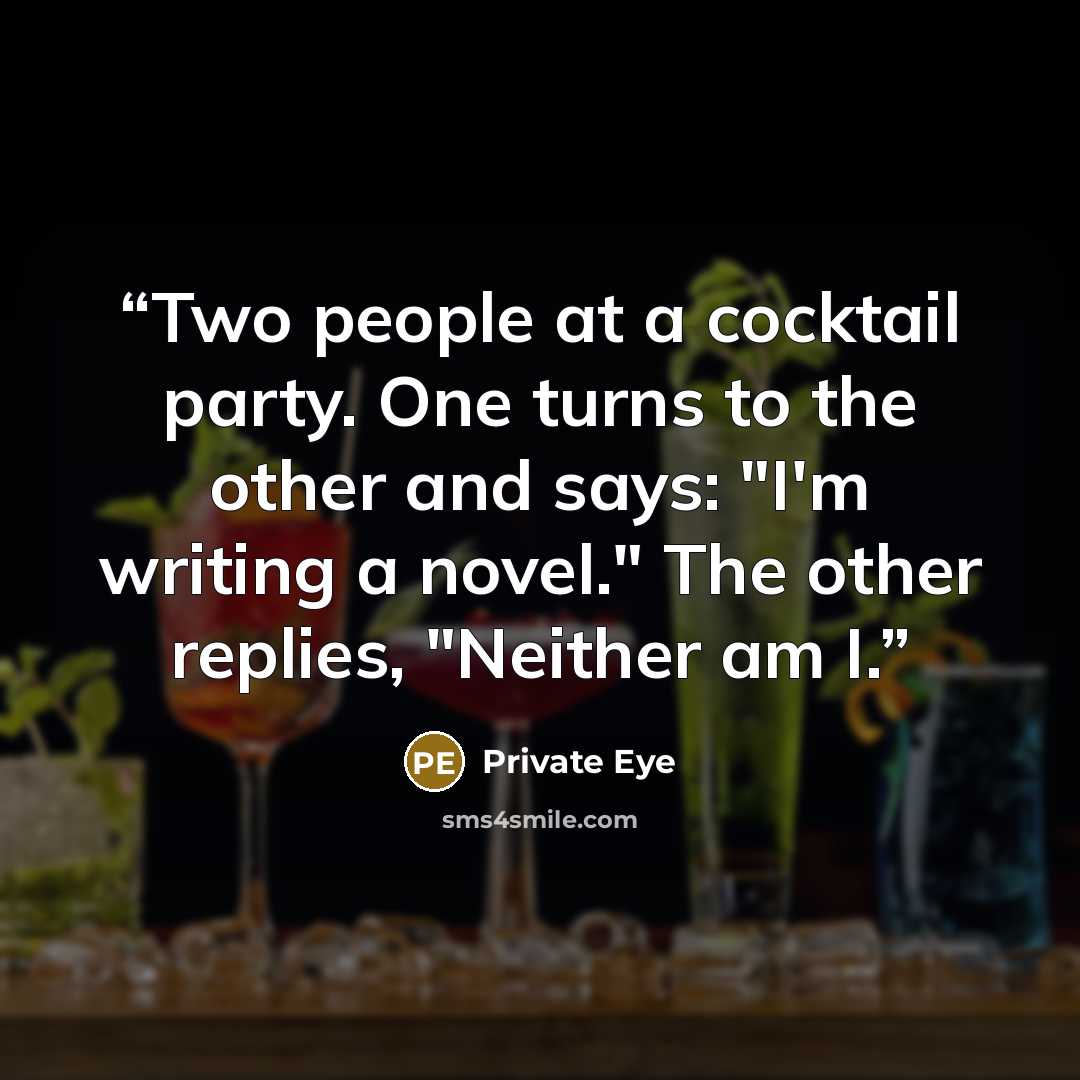 “Two people at a cocktail party. One turns to the other and says: "I'm writing a novel." The other replies, "Neither am I.” quote by Private Eye