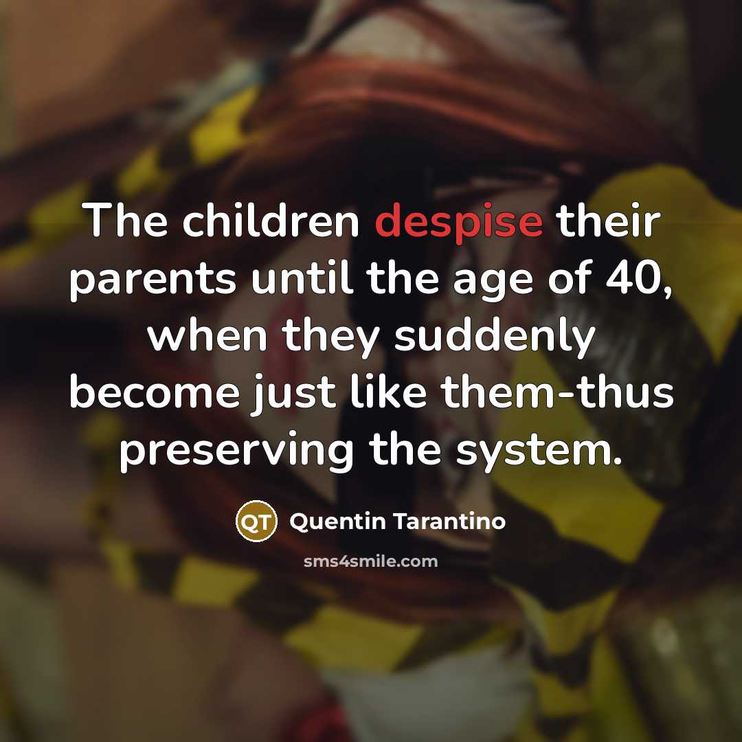 “The children despise their parents until the age of 40,…” quote by Quentin Tarantino